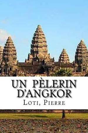 Un Pelerin D'Angkor de Pierre, Loti