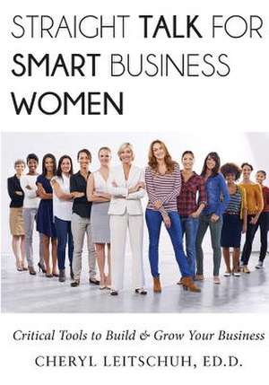 Straight Talk for Smart Business Women de Cheryl Leitschuh Ed D.