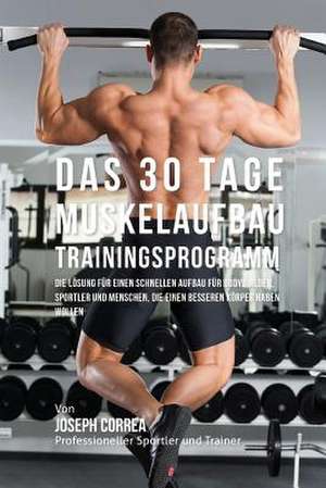 Das 30 Tage-Muskelaufbau- Trainingsprogramm de Jos Correa (Profi-Sportler Und Trainer)