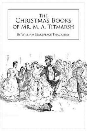 The Christmas Books of Mr. M. A. Titmarsh de William Makepeace Thackeray