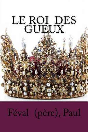 Le Roi Des Gueux de Paul, Feval (Pere)