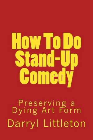 How to Do Stand-Up Comedy de Darryl Littleton