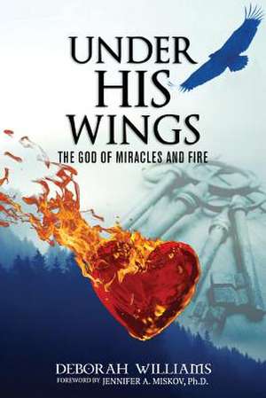 Under His Wings God of Miracles and Fire de Deborah Williams