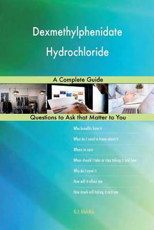 Dexmethylphenidate Hydrochloride; A Complete Guide de Blokdijk, G. J.