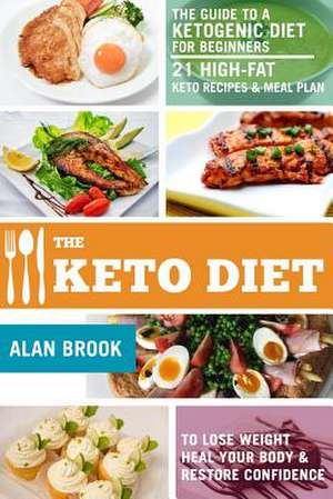 The Keto Diet. the Guide to a Ketogenic Diet for Beginners. 21 High-Fat Keto Recipes & Meal Plan. to Lose Weight Heal Your Body & Restore Confidence de Alan Brook