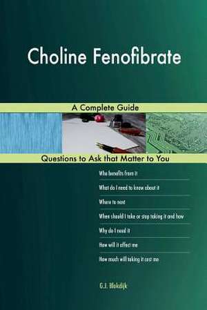 Choline Fenofibrate; A Complete Guide de Blokdijk, G. J.