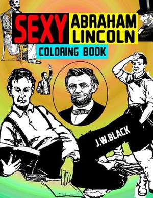 Sexy Abraham Lincoln Coloring Book de J. W. Black