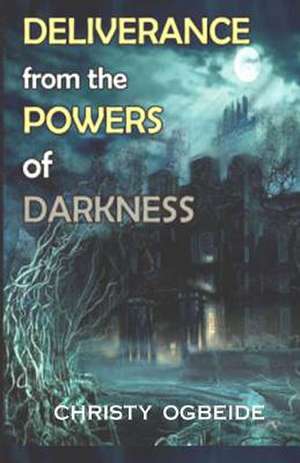 Deliverance from the Powers of Darkness de Ogbeide, Christy