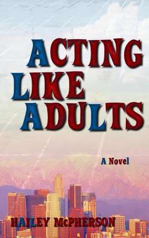 Acting Like Adults de Hailey McPherson