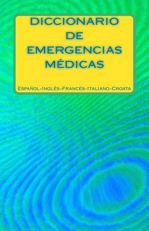 Diccionario de Emergencias Medicas Espanol-Ingles-Frances-Italiano-Croata de Edita Ciglenecki