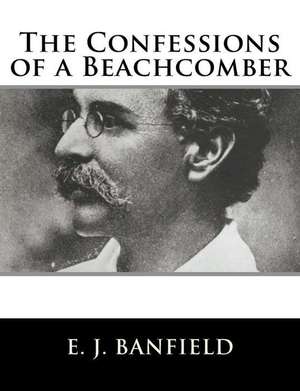 The Confessions of a Beachcomber de E. J. Banfield