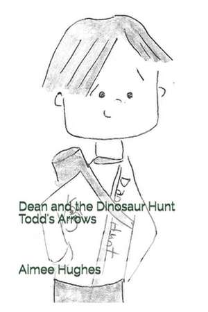 Dean and the Dinosaur Hunt Todd's Arrows de Aimee Hughes