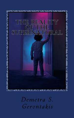 The Reality of the Supernatural de Demetra S. Gerontakis