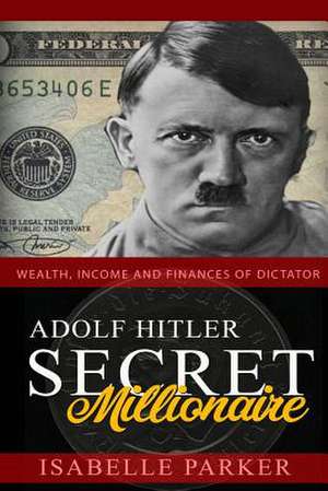 Adolf Hitler Secret Millionaire de Parker, Isabelle