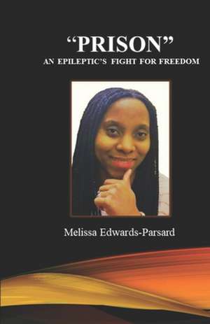 Prison an Epileptic's Fight for Freedom de Edwards-Parsard, Mrs Melissa