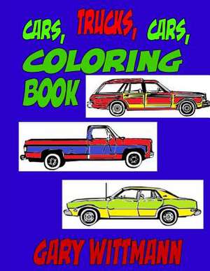 Cars, Trucks, Cars, Coloring Book de Gary Wittmann