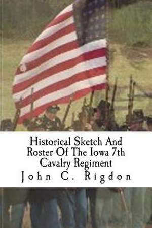 Historical Sketch and Roster of the Iowa 7th Cavalry Regiment de John C. Rigdon