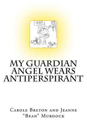 My Guardian Angel Wears Antiperspirant de Breton, Carole