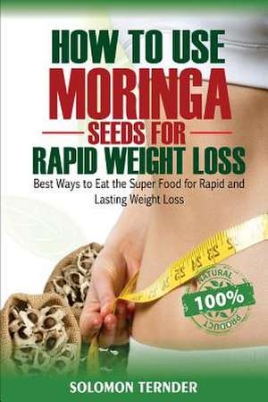 How to Use Moringa Seeds for Rapid Weight Loss de Ternder, Solomon