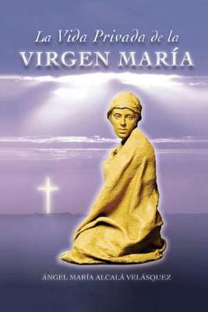 La Vida Privada de la Virgen Maria de Alcala, Angel Maria