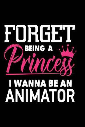 Forget Being a Princess I Wanna Be a Animator de Publishing, Creative Juices