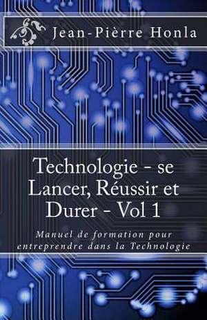 Technologie - Se Lancer, Reussir Et Durer - Vol 1 de Jean-Pierre Honla