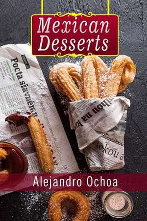 Mexican Desserts de Alejandro Ochoa