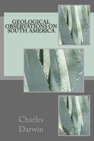 Geological Observations on South America de Charles Darwin