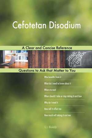 Cefotetan Disodium; A Clear and Concise Reference de Blokdijk, G. J.