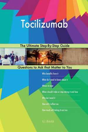 Tocilizumab; The Ultimate Step-By-Step Guide de Blokdijk, G. J.