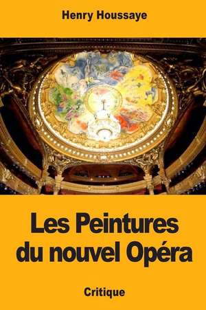 Les Peintures Du Nouvel Opera de Henry Houssaye