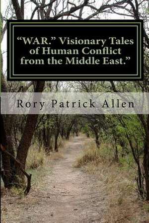 "War." Visionary Tales of Human Conflict from the Middle East." de Allen, Rory Patrick