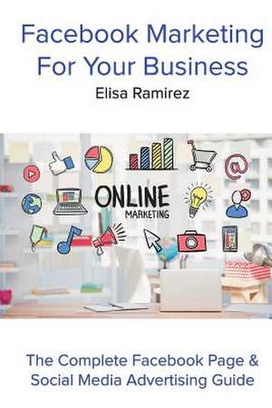 Facebook Marketing for Your Business de Ramirez, Elisa