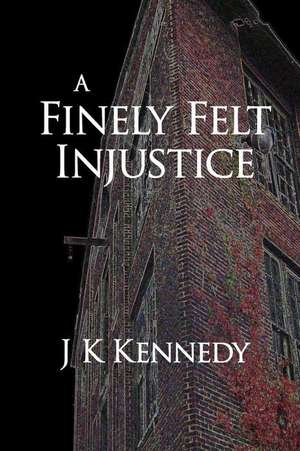 A Finely Felt Injustice de J. K. Kennedy