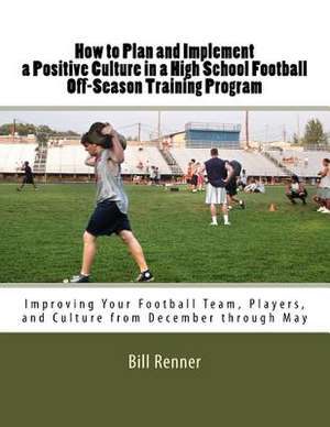 How to Plan and Implement a Positive Culture in a High School Football Off-Season Training Program de Bill Renner