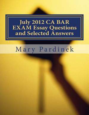 July 2012 CA Bar Exam Essay Questions and Selected Answers de Pardinek, Mary T.