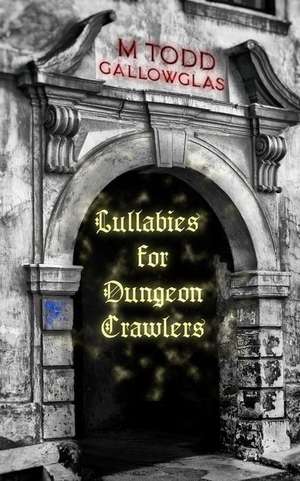 Lullabies for Dungeon Crawlers de M. Todd Gallowglas