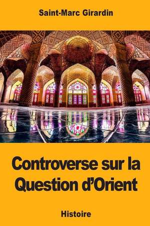 Controverse Sur La Question D'Orient de Saint-Marc Girardin