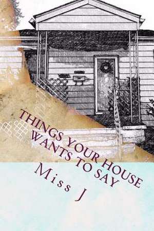 Things Your House Wants to Say de J, Miss