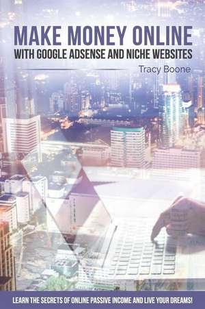 Make Money Online with Google Adsense and Niche Websites de Tracy Boone