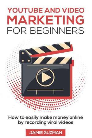 Youtube and Video Marketing for Beginners de Guzman, Jamie