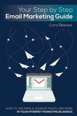 Your Step by Step Email Marketing Guide de Reeves, Cora