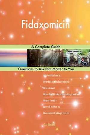 Fidaxomicin; A Complete Guide de Blokdijk, G. J.