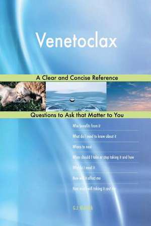Venetoclax; A Clear and Concise Reference de Blokdijk, G. J.