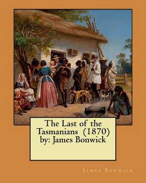 The Last of the Tasmanians (1870) by de James Bonwick