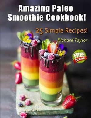 Amazing Paleo Smoothie Cookbook! 25 Simple Recipes! (Full Color) de Richard Taylor