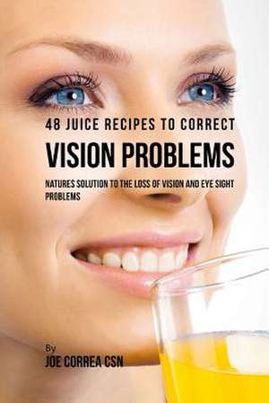 48 Juice Recipes to Correct Vision Problems de Joe Correa Csn