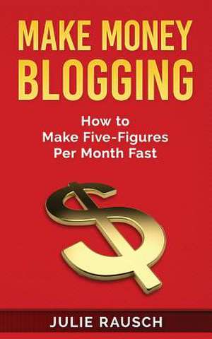 Make Money Blogging de Julie Rausch