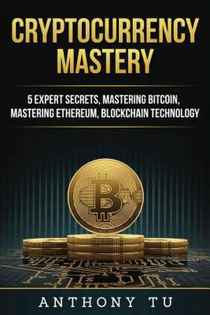 Cryptocurrency Mastery de Anthony Tu