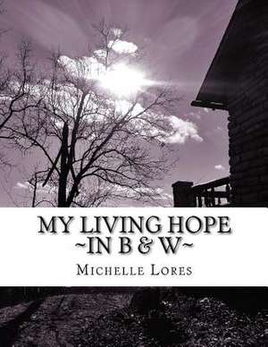 My Living Hope in B & W de Michelle Lores